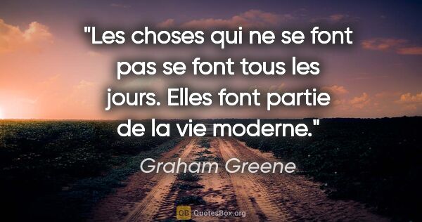 Graham Greene citation: "Les choses «qui ne se font pas» se font tous les jours. Elles..."