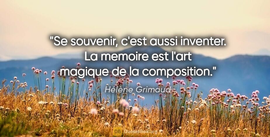Hélène Grimaud citation: "Se souvenir, c'est aussi inventer. La memoire est l'art..."
