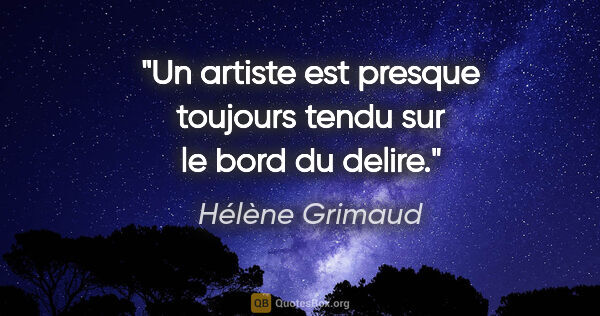 Hélène Grimaud citation: "Un artiste est presque toujours tendu sur le bord du delire."