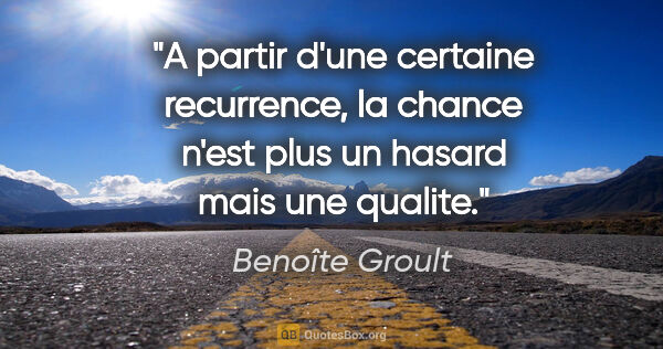 Benoîte Groult citation: "A partir d'une certaine recurrence, la chance n'est plus un..."