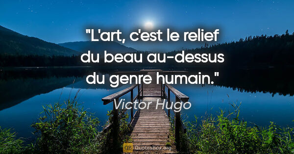 Victor Hugo citation: "L'art, c'est le relief du beau au-dessus du genre humain."