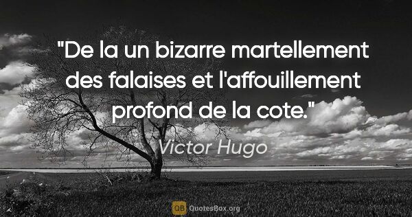 Victor Hugo citation: "De la un bizarre martellement des falaises et l'affouillement..."