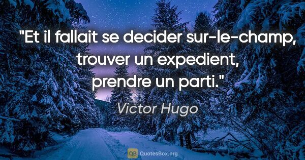 Victor Hugo citation: "Et il fallait se decider sur-le-champ, trouver un expedient,..."
