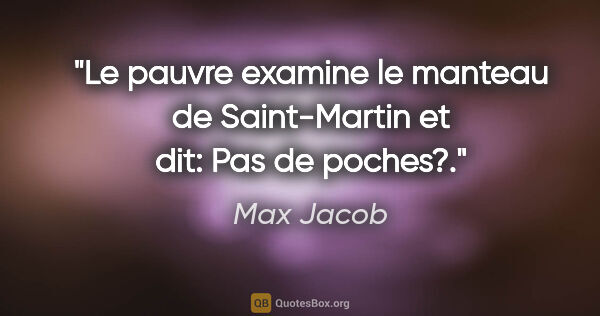 Max Jacob citation: "Le pauvre examine le manteau de Saint-Martin et dit: «Pas de..."