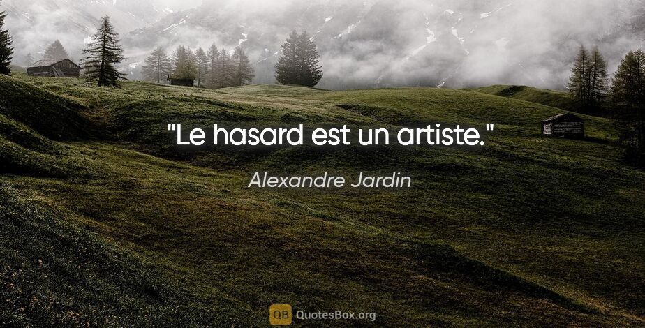Alexandre Jardin citation: "Le hasard est un artiste."