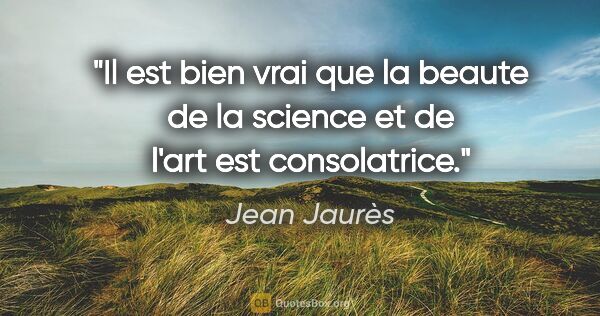 Jean Jaurès citation: "Il est bien vrai que la beaute de la science et de l'art est..."