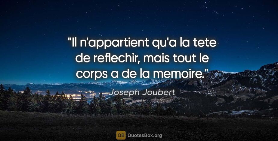 Joseph Joubert citation: "Il n'appartient qu'a la tete de reflechir, mais tout le corps..."