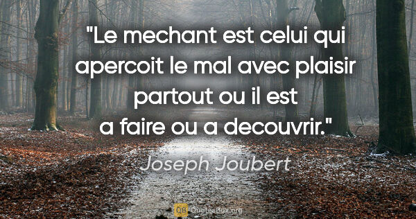 Joseph Joubert citation: "Le mechant est celui qui apercoit le mal avec plaisir partout..."