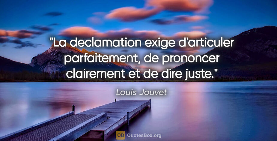 Louis Jouvet citation: "La declamation exige d'articuler parfaitement, de prononcer..."