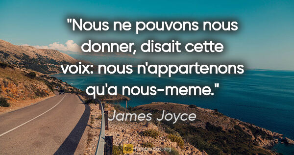 James Joyce citation: "Nous ne pouvons nous donner, disait cette voix: nous..."