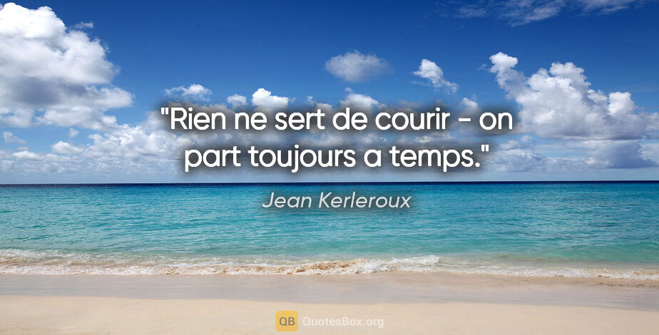 Jean Kerleroux citation: "Rien ne sert de courir - on part toujours a temps."