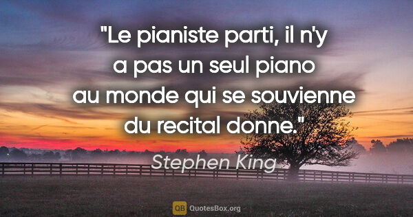 Stephen King citation: "Le pianiste parti, il n'y a pas un seul piano au monde qui se..."