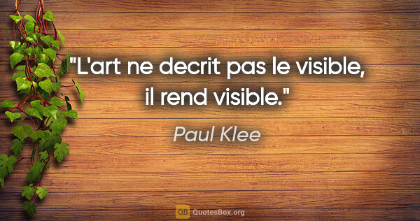 Paul Klee citation: "L'art ne decrit pas le visible, il rend visible."