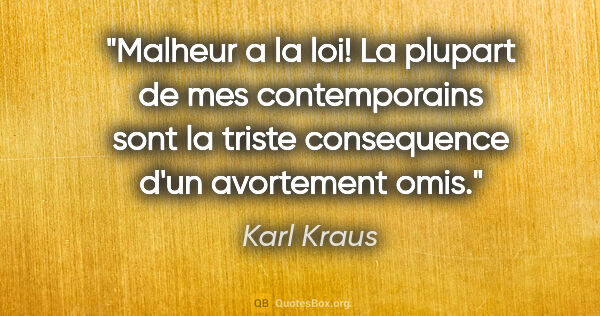 Karl Kraus citation: "Malheur a la loi! La plupart de mes contemporains sont la..."