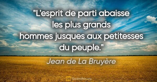 Jean de La Bruyère citation: "L'esprit de parti abaisse les plus grands hommes jusques aux..."