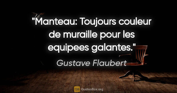 Gustave Flaubert citation: "Manteau: Toujours couleur de muraille pour les equipees galantes."