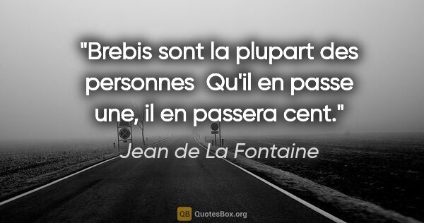 Jean de La Fontaine citation: "Brebis sont la plupart des personnes  Qu'il en passe une, il..."