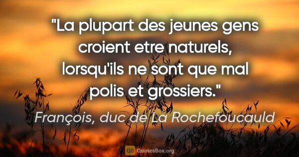 François, duc de La Rochefoucauld citation: "La plupart des jeunes gens croient etre naturels, lorsqu'ils..."