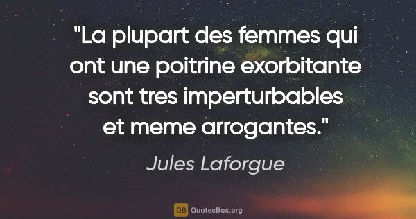 Jules Laforgue citation: "La plupart des femmes qui ont une poitrine exorbitante sont..."