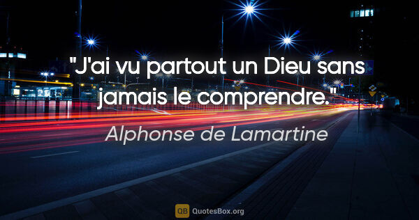 Alphonse de Lamartine citation: "J'ai vu partout un Dieu sans jamais le comprendre."