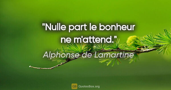 Alphonse de Lamartine citation: "Nulle part le bonheur ne m'attend."