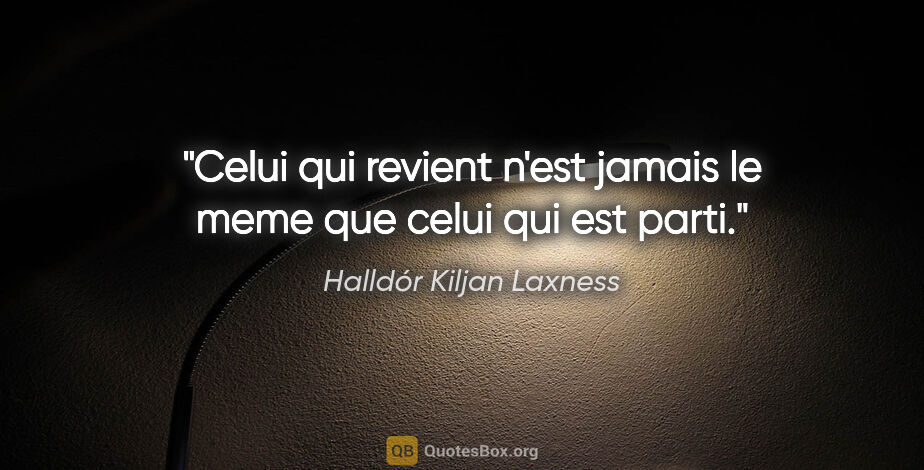 Halldór Kiljan Laxness citation: "Celui qui revient n'est jamais le meme que celui qui est parti."
