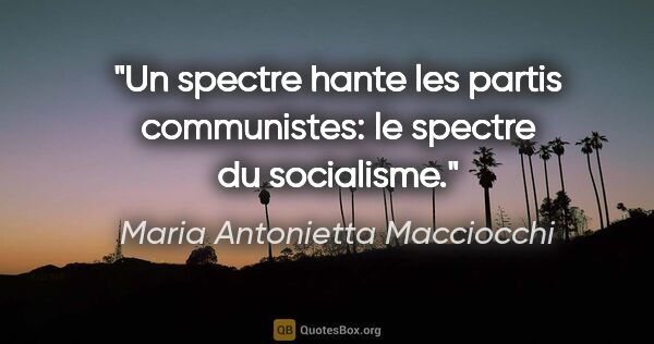 Maria Antonietta Macciocchi citation: "Un spectre hante les partis communistes: le spectre du..."