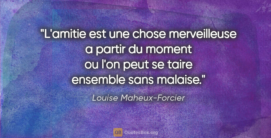 Louise Maheux-Forcier citation: "L'amitie est une chose merveilleuse a partir du moment ou l'on..."