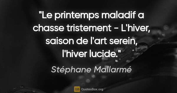 Stéphane Mallarmé citation: "Le printemps maladif a chasse tristement - L'hiver, saison de..."