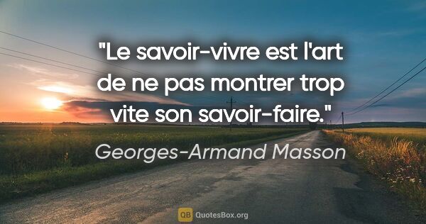 Georges-Armand Masson citation: "Le savoir-vivre est l'art de ne pas montrer trop vite son..."