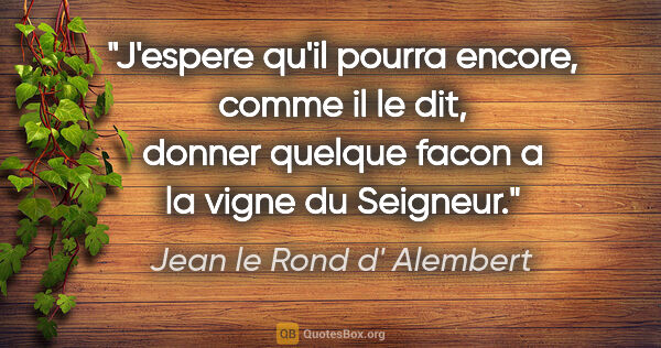 Jean le Rond d' Alembert citation: "J'espere qu'il pourra encore, comme il le dit, donner quelque..."