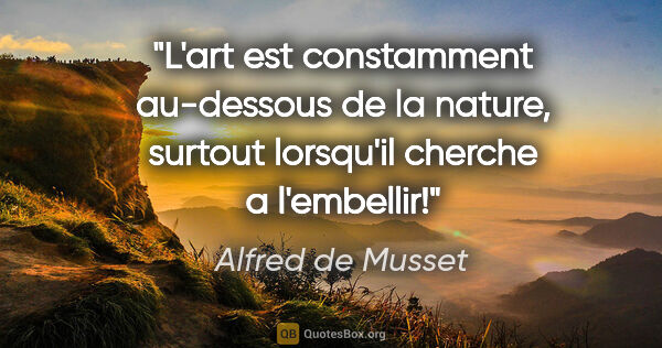 Alfred de Musset citation: "L'art est constamment au-dessous de la nature, surtout..."