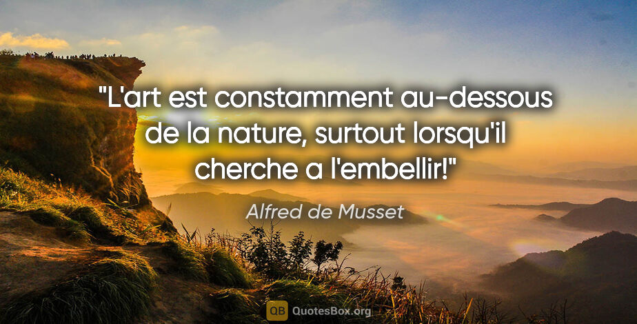 Alfred de Musset citation: "L'art est constamment au-dessous de la nature, surtout..."
