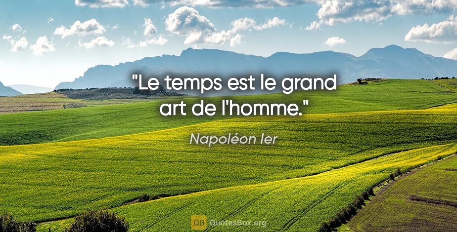 Napoléon Ier citation: "Le temps est le grand art de l'homme."