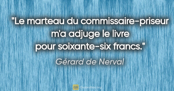 Gérard de Nerval citation: "Le marteau du commissaire-priseur m'a adjuge le livre pour..."