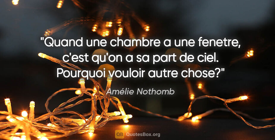 Amélie Nothomb citation: "Quand une chambre a une fenetre, c'est qu'on a sa part de..."