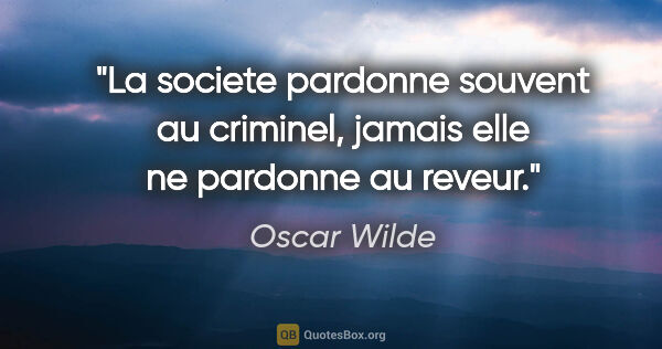 Oscar Wilde citation: "La societe pardonne souvent au criminel, jamais elle ne..."