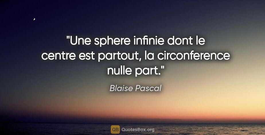 Blaise Pascal citation: "Une sphere infinie dont le centre est partout, la..."