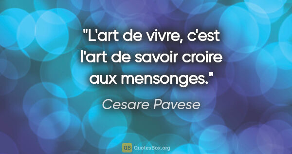 Cesare Pavese citation: "L'art de vivre, c'est l'art de savoir croire aux mensonges."