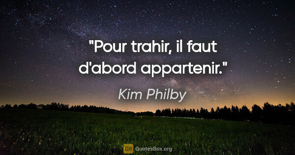 Kim Philby citation: "Pour trahir, il faut d'abord appartenir."