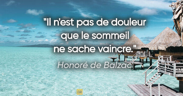 Honoré de Balzac citation: "Il n'est pas de douleur que le sommeil ne sache vaincre."