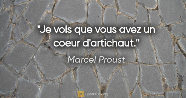 Marcel Proust citation: "Je vois que vous avez un coeur d'artichaut."