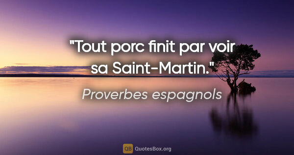 Proverbes espagnols citation: "Tout porc finit par voir sa Saint-Martin."