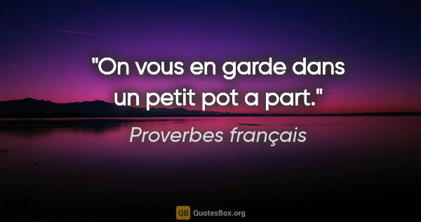 Proverbes français citation: "On vous en garde dans un petit pot a part."