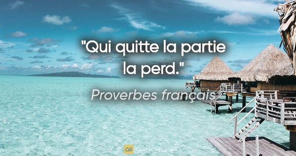 Proverbes français citation: "Qui quitte la partie la perd."