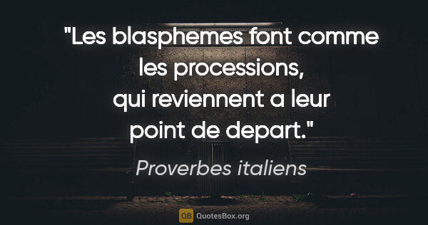 Proverbes italiens citation: "Les blasphemes font comme les processions, qui reviennent a..."