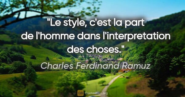 Charles Ferdinand Ramuz citation: "Le style, c'est la part de l'homme dans l'interpretation des..."