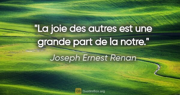 Joseph Ernest Renan citation: "La joie des autres est une grande part de la notre."