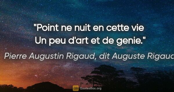 Pierre Augustin Rigaud, dit Auguste Rigaud citation: "Point ne nuit en cette vie  Un peu d'art et de genie."
