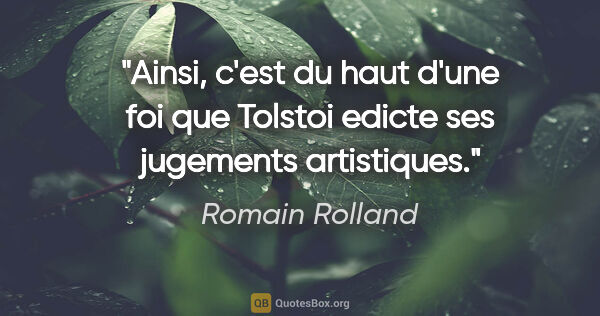 Romain Rolland citation: "Ainsi, c'est du haut d'une foi que Tolstoi edicte ses..."
